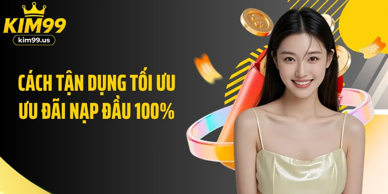 Cách tận dụng tối ưu ưu đãi nạp đầu 100%