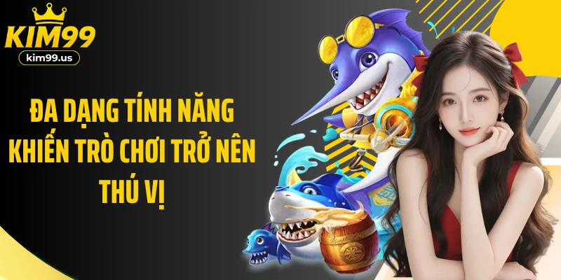 Đa dạng tính năng khiến trò chơi trở nên thú vị
