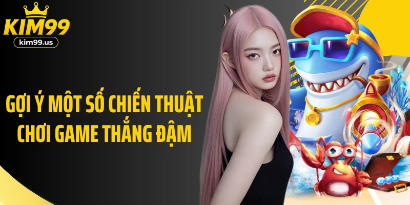 Gợi ý một số chiến thuật chơi game thắng đậm