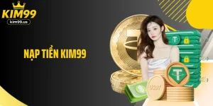 Nạp Tiền KIM99 - Giao Dịch Đa Kênh, Bảo Mật Toàn Diện