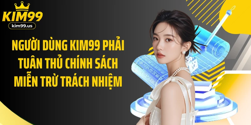 Người dùng KIM99 phải tuân thủ chính sách miễn trừ trách nhiệm