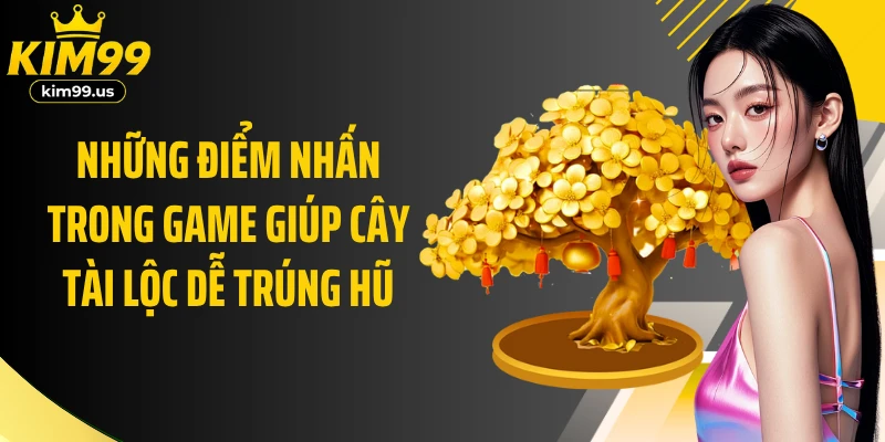 Những điểm nhấn trong game giúp Cây Tài Lộc dễ trúng hũ