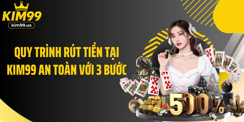 Quy trình rút tiền tại KIM99 an toàn với 3 bước