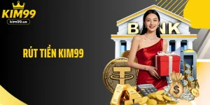 Rút Tiền KIM99 - Giao Dịch Sòng Phẳng, An Toàn 100%