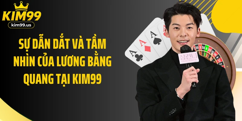 Sự dẫn dắt và tầm nhìn của Lương Bằng Quang tại Kim99