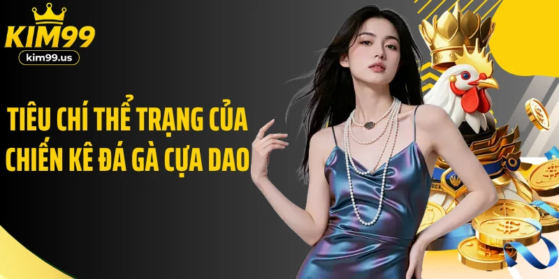 Tiêu chí thể trạng của chiến kê đá gà cựa dao