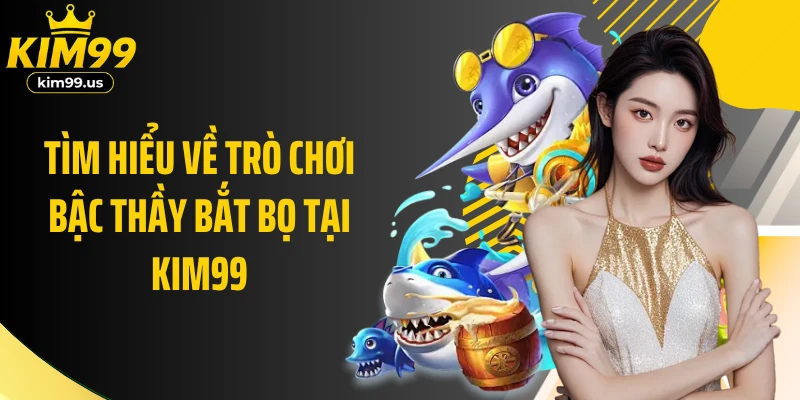 Tìm hiểu về trò chơi bậc thầy bắt bọ tại Kim99