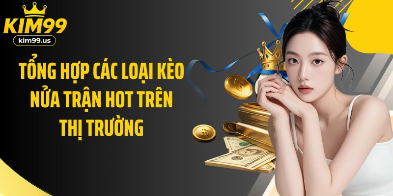 Tổng hợp các loại kèo nửa trận hot trên thị trường