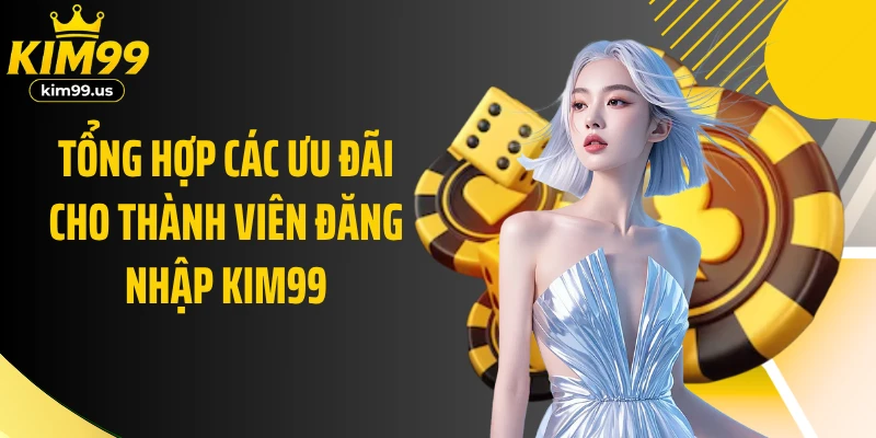Tổng hợp các ưu đãi cho thành viên đăng nhập KIM99