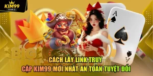 Cách Lấy Link Truy Cập kim99 Mới Nhất An Toàn Tuyệt Đối