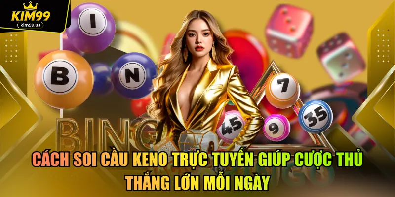Cách soi cầu keno trực tuyến giúp cược thủ thắng lớn mỗi ngày