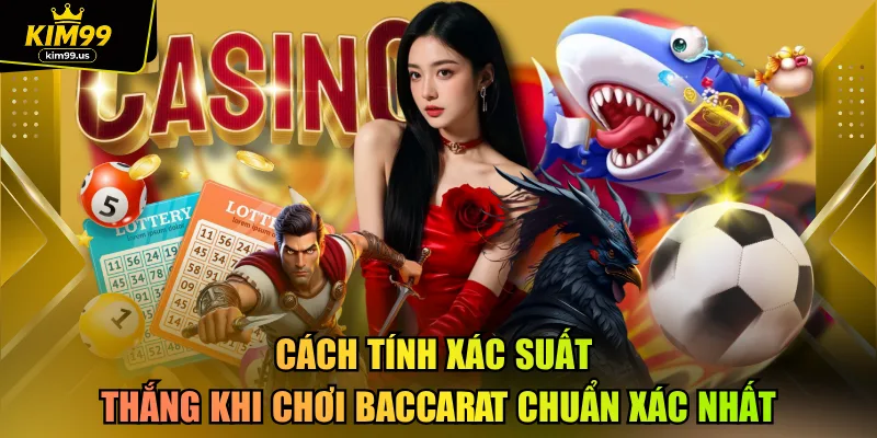 Cách tính xác suất thắng khi chơi baccarat chuẩn xác nhất