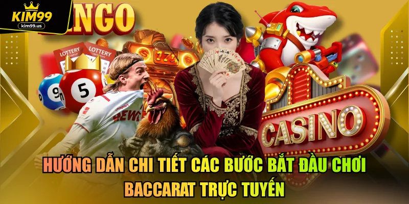 Hướng dẫn chi tiết các bước bắt đầu chơi baccarat trực tuyến