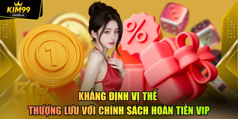 Khẳng định vị thế thượng lưu với chính sách hoàn tiền VIP