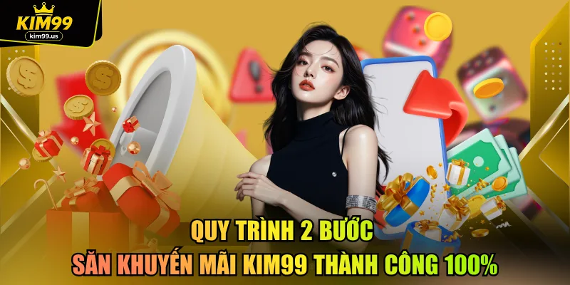Quy trình 2 bước săn khuyến mãi kim99 thành công 100%