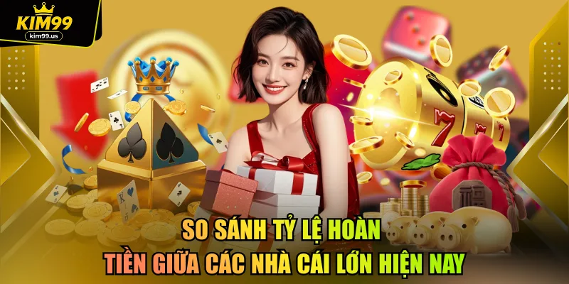 So sánh tỷ lệ hoàn tiền giữa các nhà cái lớn hiện nay