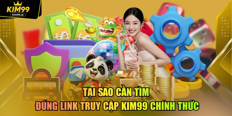 Tại sao cần tìm đúng link truy cập kim99 chính thức