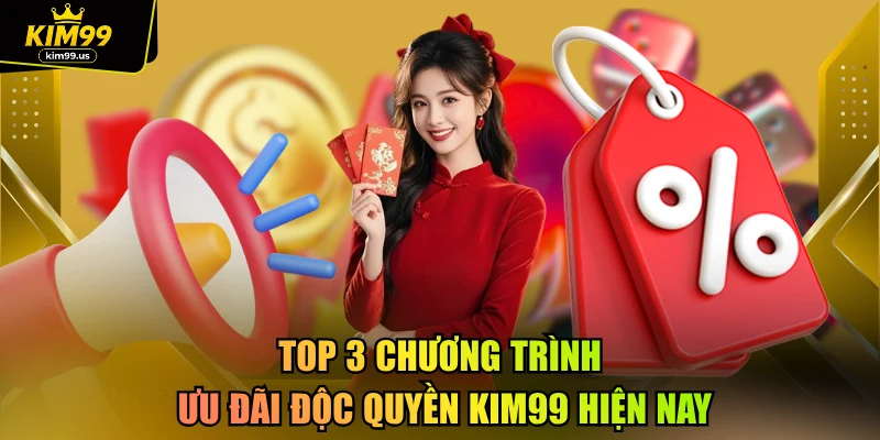 Top 3 chương trình ưu đãi độc quyền kim99 hiện nay