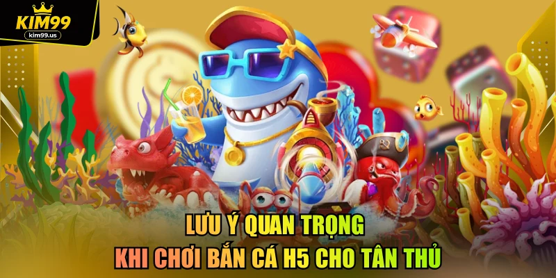 Lưu ý quan trọng khi chơi bắn cá h5 cho tân thủ