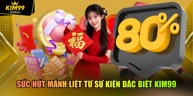 Sức hút mãnh liệt từ sự kiện đặc biệt kim99