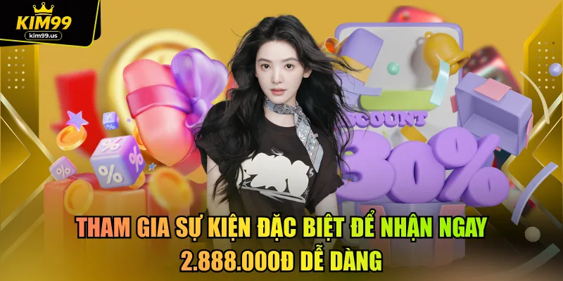 Tham gia sự kiện đặc biệt để nhận ngay 2.888.000đ dễ dàng